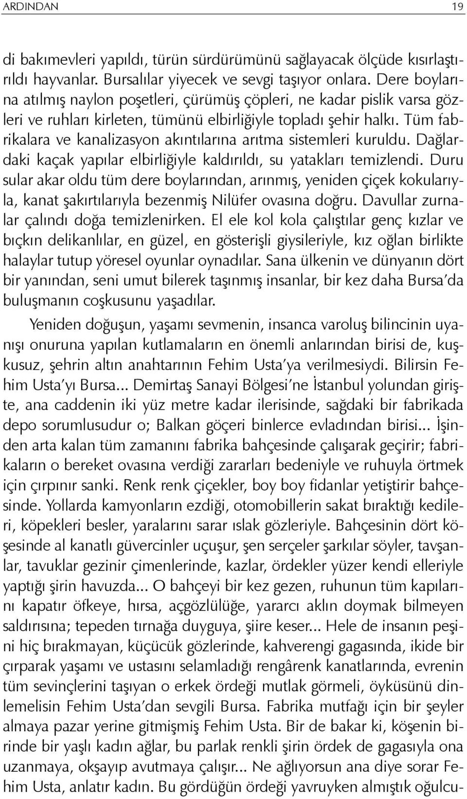 Tüm fabrikalara ve kanalizasyon akýntýlarýna arýtma sistemleri kuruldu. Daðlardaki kaçak yapýlar elbirliðiyle kaldýrýldý, su yataklarý temizlendi.