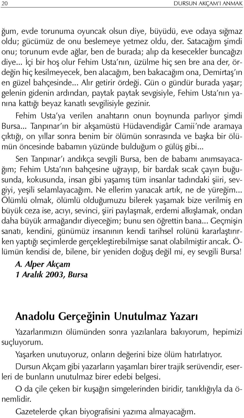 .. Ýçi bir hoþ olur Fehim Usta nýn, üzülme hiç sen bre ana der, ördeðin hiç kesilmeyecek, ben alacaðým, ben bakacaðým ona, Demirtaþ ýn en güzel bahçesinde... Alýr getirir ördeði.