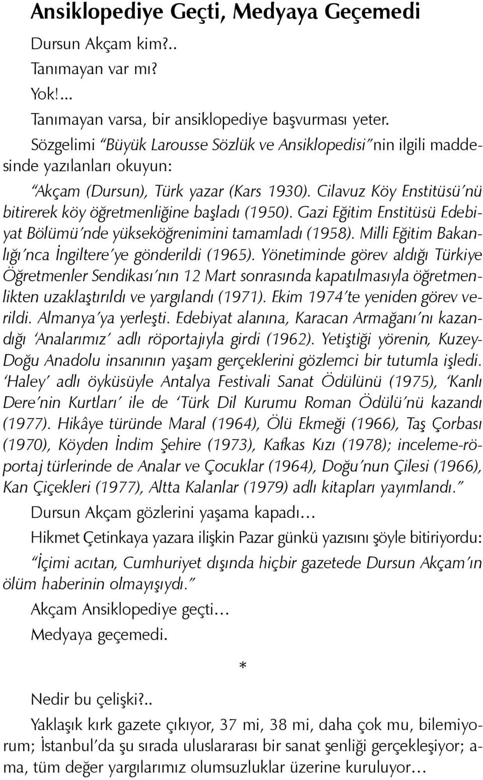 Gazi Eðitim Enstitüsü Edebiyat Bölümü nde yükseköðrenimini tamamladý (1958). Milli Eðitim Bakanlýðý nca Ýngiltere ye gönderildi (1965).