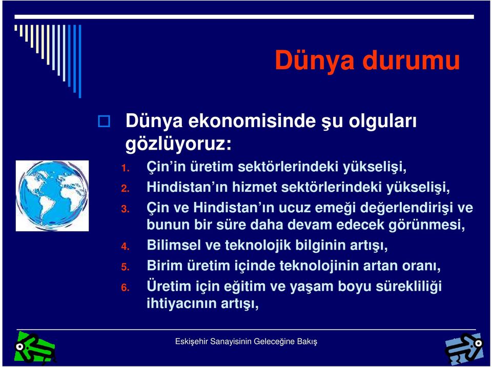 Çin ve Hindistan ın ucuz emeği değerlendirişi ve bunun bir süre daha devam edecek görünmesi, 4.