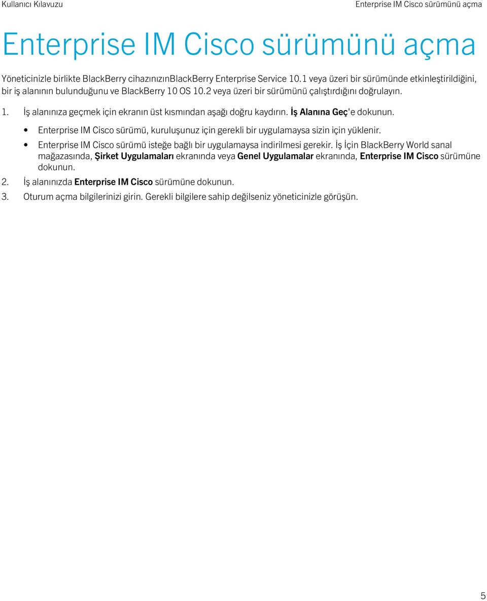 İş Alanına Geç'e dokunun. Enterprise IM Cisco sürümü, kuruluşunuz için gerekli bir uygulamaysa sizin için yüklenir. Enterprise IM Cisco sürümü isteğe bağlı bir uygulamaysa indirilmesi gerekir.