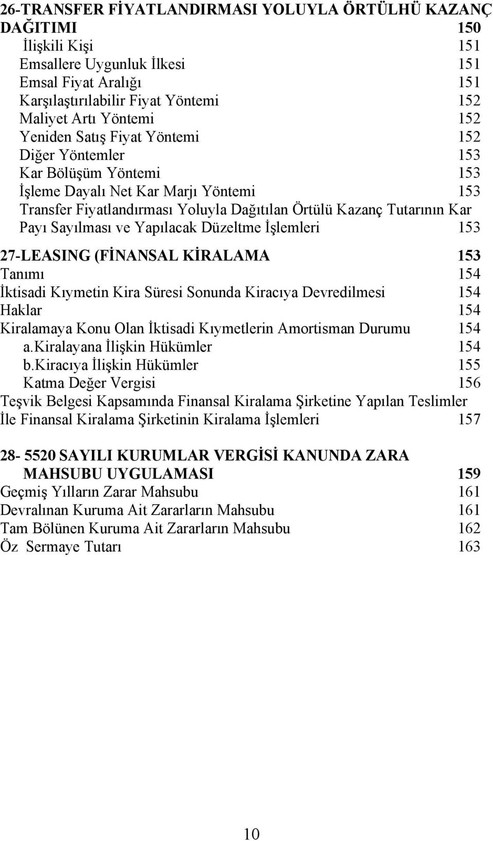 Sayılması ve Yapılacak Düzeltme İşlemleri 153 27-LEASING (FİNANSAL KİRALAMA 153 Tanımı 154 İktisadi Kıymetin Kira Süresi Sonunda Kiracıya Devredilmesi 154 Haklar 154 Kiralamaya Konu Olan İktisadi