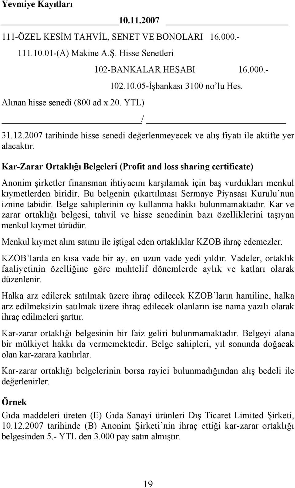 Kar-Zarar Ortaklığı Belgeleri (Profit and loss sharing certificate) Anonim şirketler finansman ihtiyacını karşılamak için baş vurdukları menkul kıymetlerden biridir.