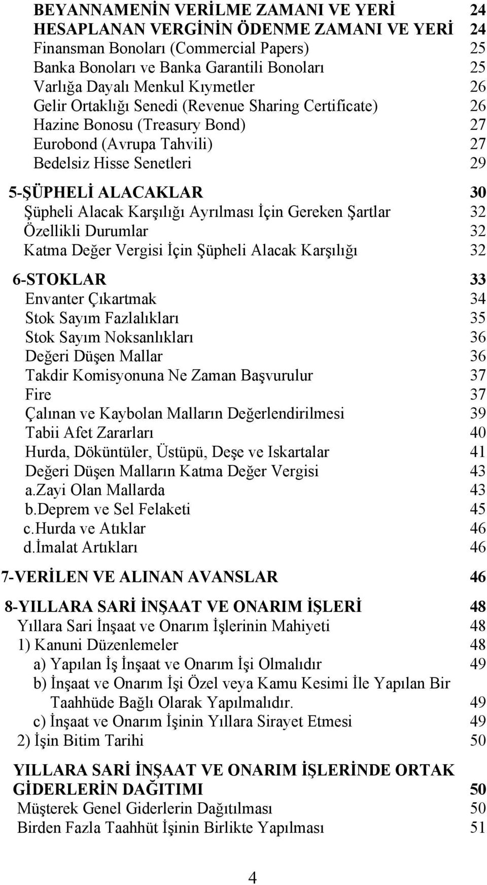 Karşılığı Ayrılması İçin Gereken Şartlar 32 Özellikli Durumlar 32 Katma Değer Vergisi İçin Şüpheli Alacak Karşılığı 32 6-STOKLAR 33 Envanter Çıkartmak 34 Stok Sayım Fazlalıkları 35 Stok Sayım