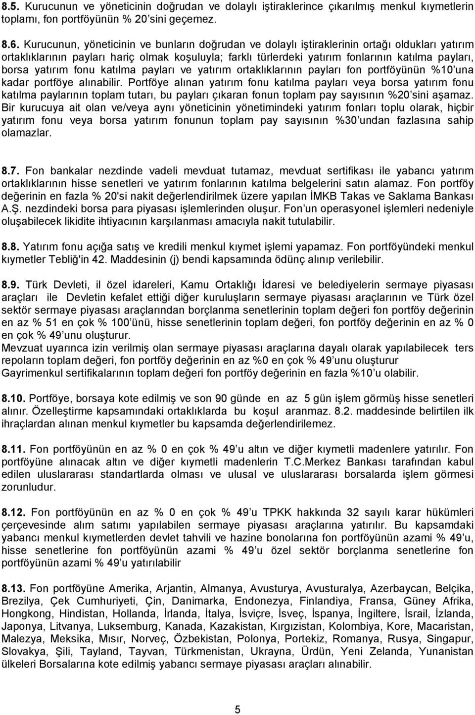 borsa yatırım fonu katılma payları ve yatırım ortaklıklarının payları fon portföyünün %10 una kadar portföye alınabilir.