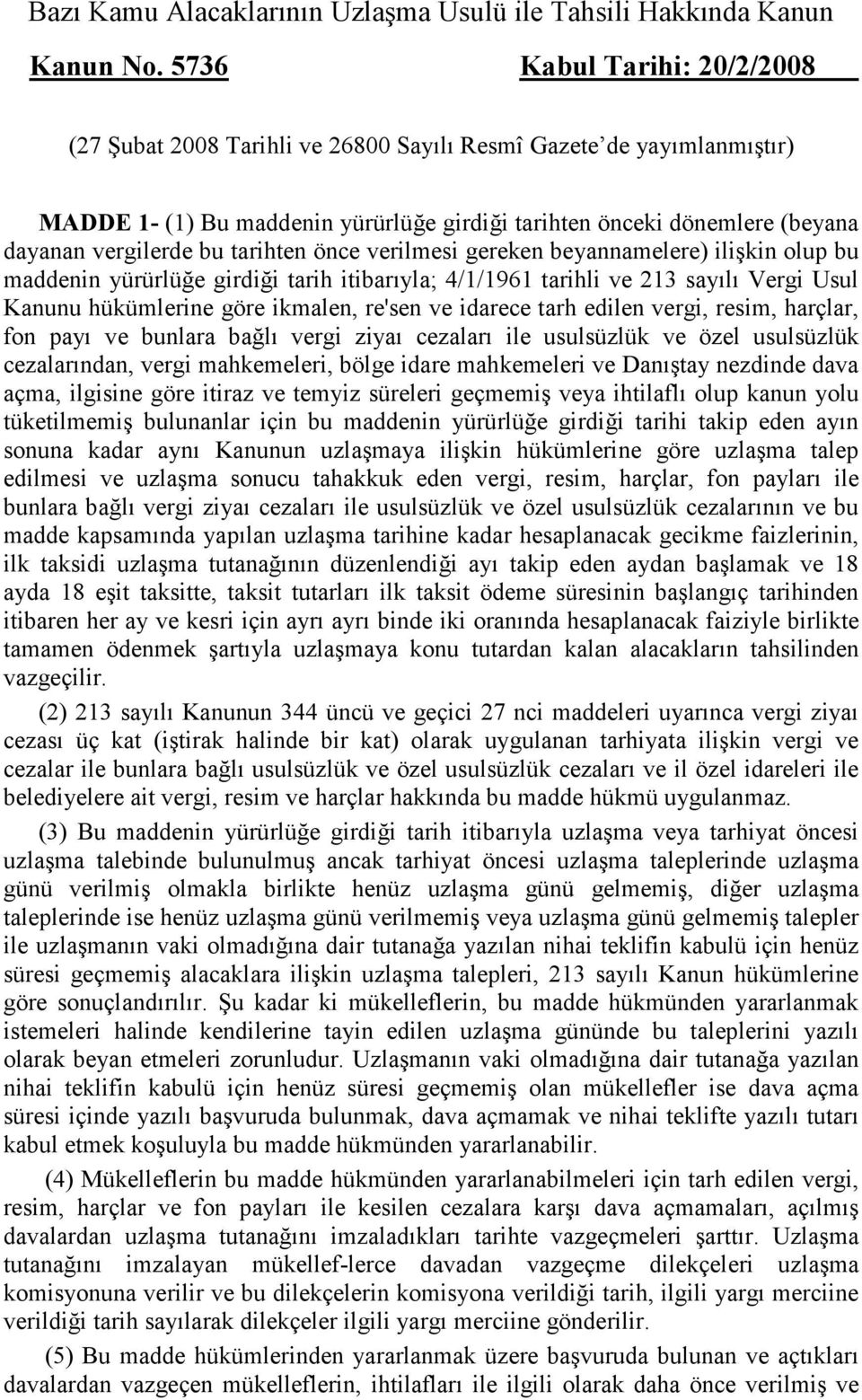 tarihten önce verilmesi gereken beyannamelere) ilişkin olup bu maddenin yürürlüğe girdiği tarih itibarıyla; 4/1/1961 tarihli ve 213 sayılı Vergi Usul Kanunu hükümlerine göre ikmalen, re'sen ve