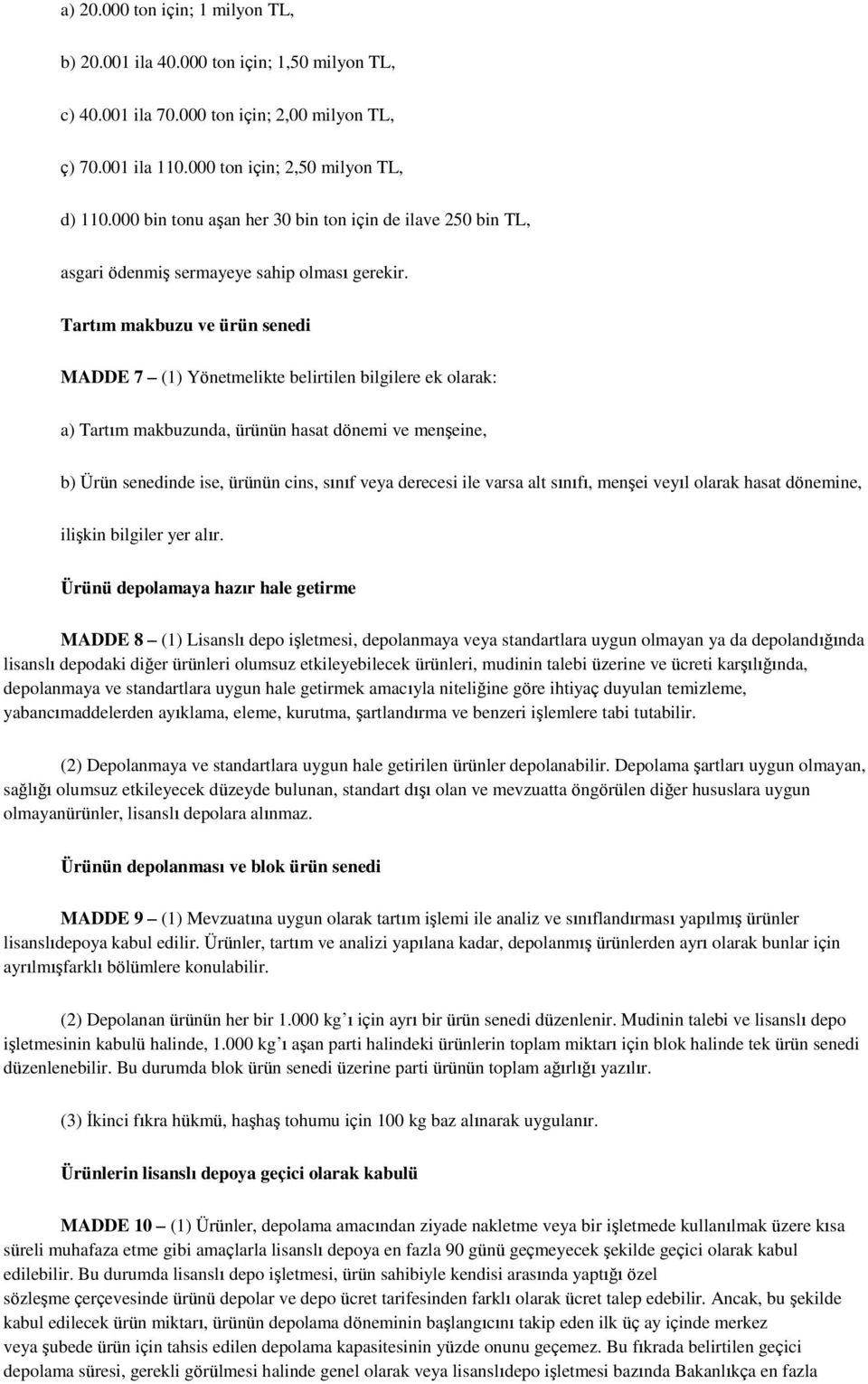 Tartım makbuzu ve ürün senedi MADDE 7 (1) Yönetmelikte belirtilen bilgilere ek olarak: a) Tartım makbuzunda, ürünün hasat dönemi ve menşeine, b) Ürün senedinde ise, ürünün cins, sınıf veya derecesi