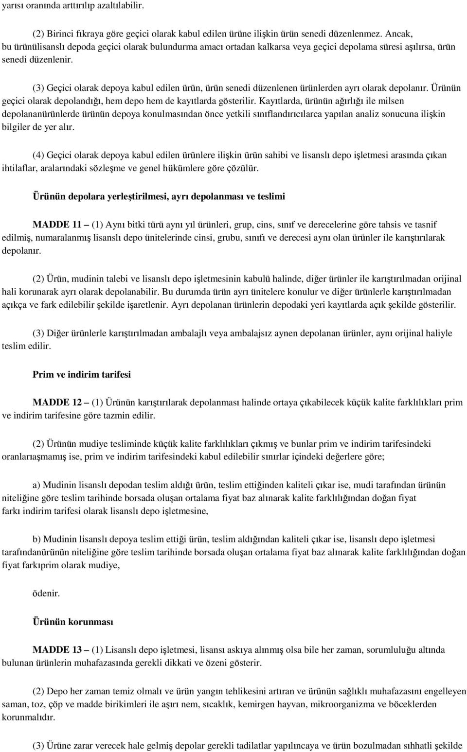 (3) Geçici olarak depoya kabul edilen ürün, ürün senedi düzenlenen ürünlerden ayrı olarak depolanır. Ürünün geçici olarak depolandığı, hem depo hem de kayıtlarda gösterilir.