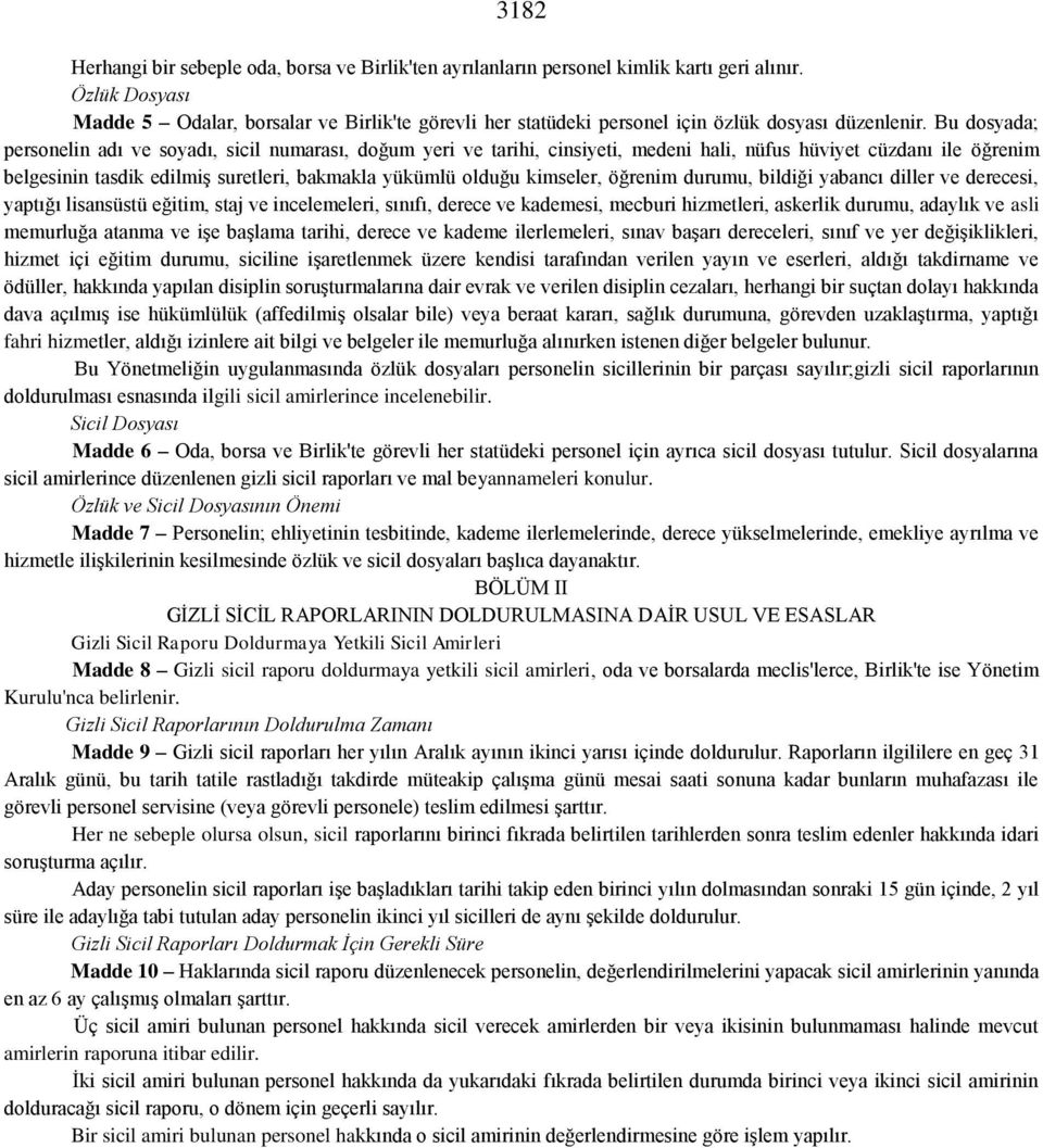 Bu dosyada; personelin adı ve soyadı, sicil numarası, doğum yeri ve tarihi, cinsiyeti, medeni hali, nüfus hüviyet cüzdanı ile öğrenim belgesinin tasdik edilmiģ suretleri, bakmakla yükümlü olduğu