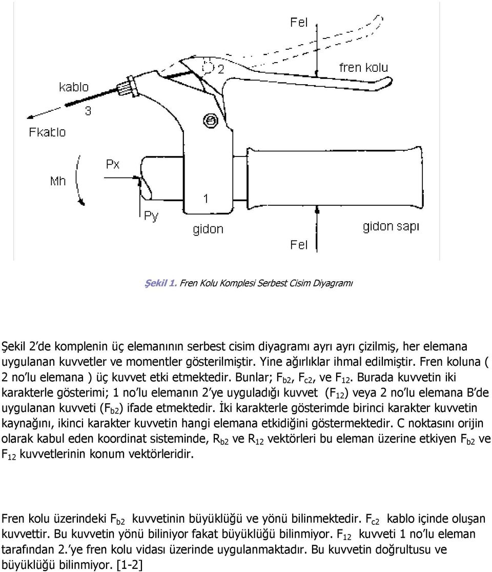 Burada kuvvetin iki karakterle gösterimi; 1 no lu elemanın 2 ye uyguladığı kuvvet (F 12 ) veya 2 no lu elemana B de uygulanan kuvveti (F b2 ) ifade etmektedir.