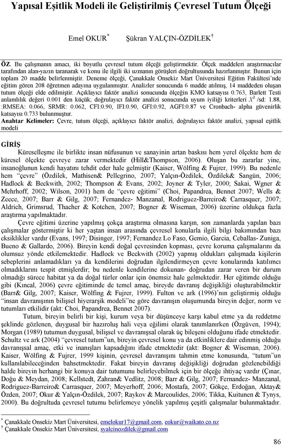 Deneme ölçeği, Çanakkale Onsekiz Mart Üniversitesi Eğitim Fakültesi nde eğitim gören 208 öğretmen adayına uygulanmıştır.