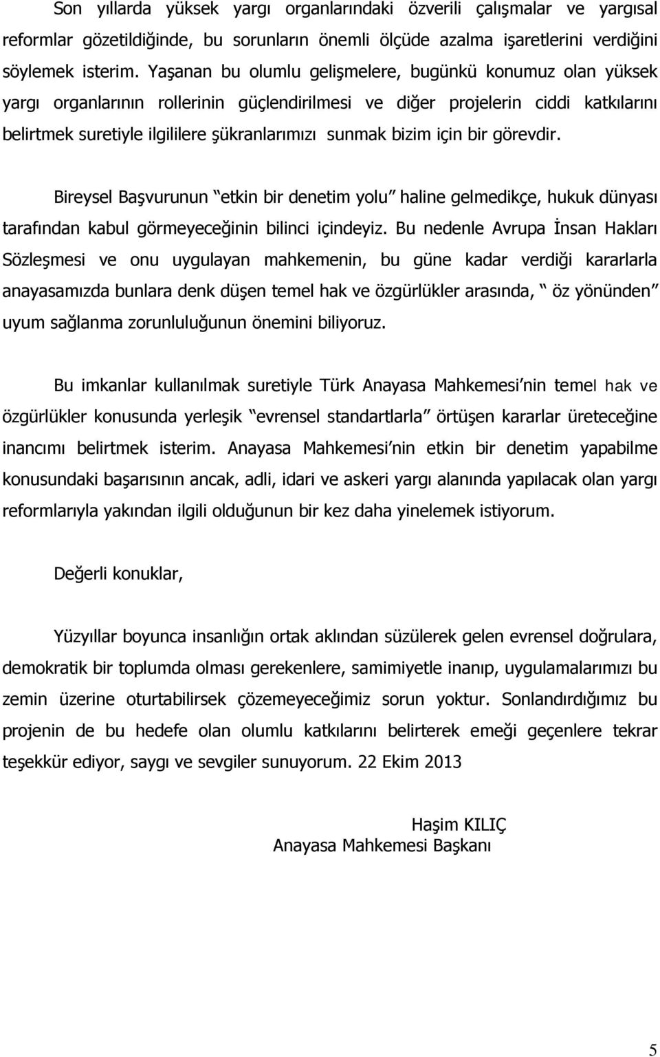 bizim için bir görevdir. Bireysel Başvurunun etkin bir denetim yolu haline gelmedikçe, hukuk dünyası tarafından kabul görmeyeceğinin bilinci içindeyiz.