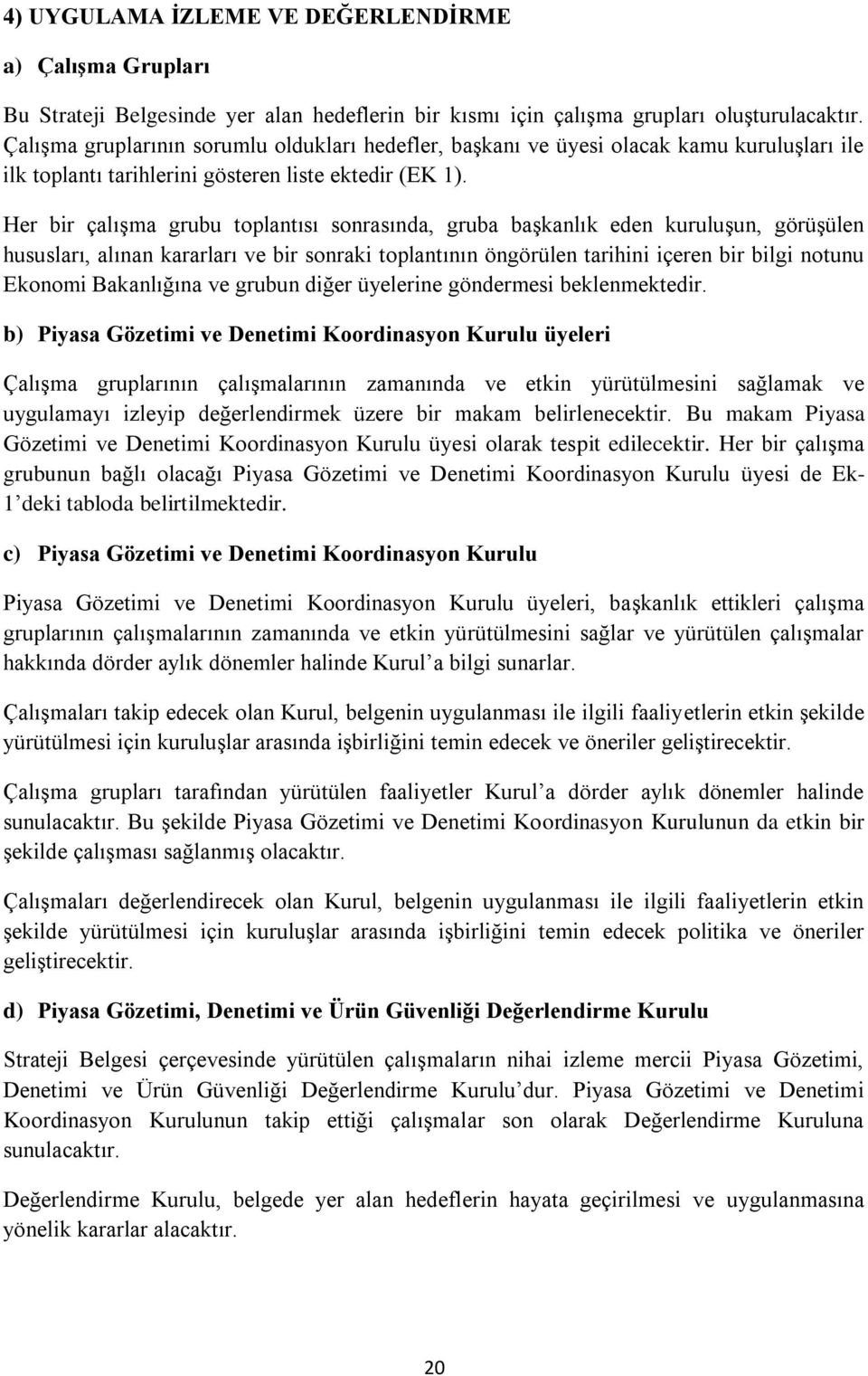 Her bir çalışma grubu toplantısı sonrasında, gruba başkanlık eden kuruluşun, görüşülen hususları, alınan kararları ve bir sonraki toplantının öngörülen tarihini içeren bir bilgi notunu Ekonomi