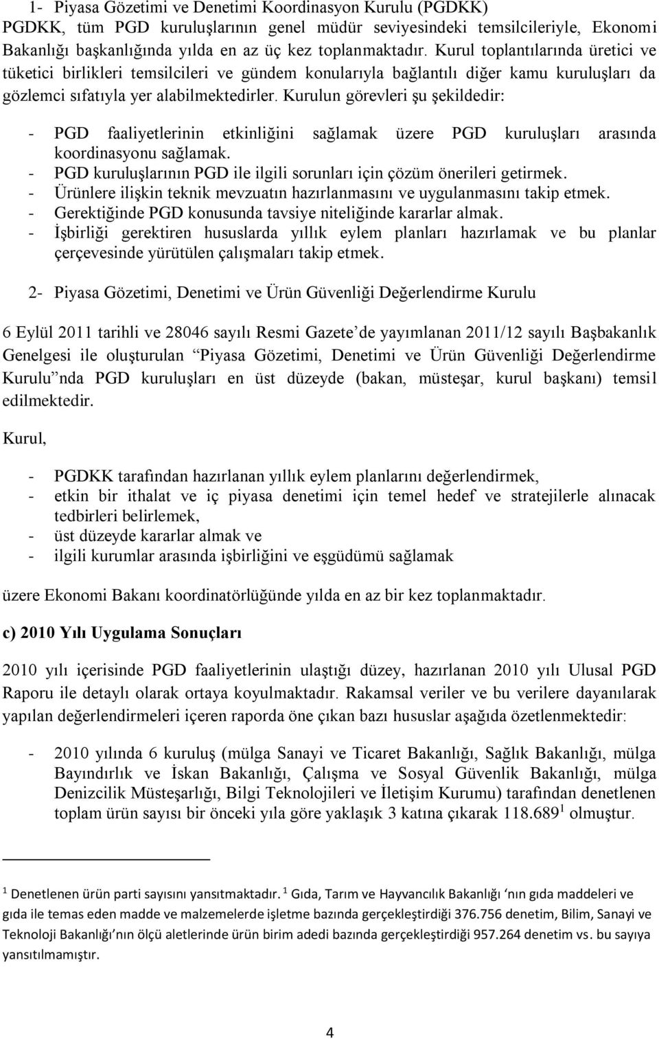 Kurulun görevleri şu şekildedir: - PGD faaliyetlerinin etkinliğini sağlamak üzere PGD kuruluşları arasında koordinasyonu sağlamak.