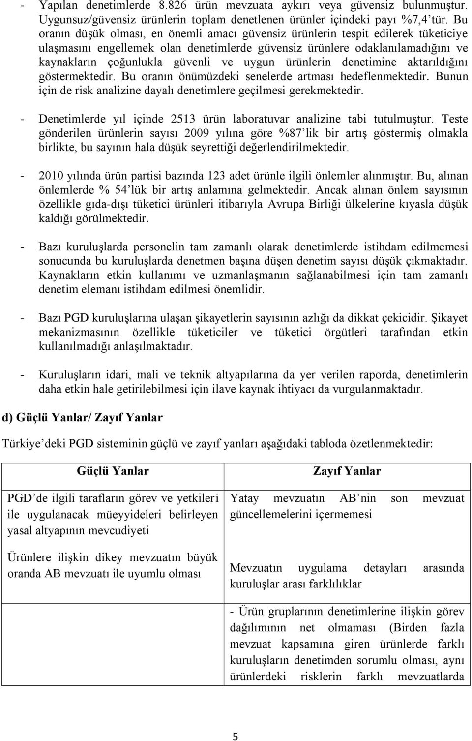 uygun ürünlerin denetimine aktarıldığını göstermektedir. Bu oranın önümüzdeki senelerde artması hedeflenmektedir. Bunun için de risk analizine dayalı denetimlere geçilmesi gerekmektedir.