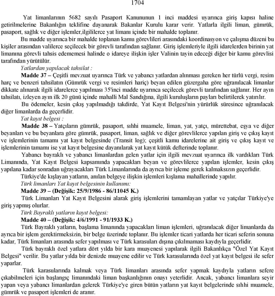 Bu madde uyarınca bir mahalde toplanan kamu görevlileri arasındaki koordinasyon ve çalışma düzeni bu kişiler arasından valilerce seçilecek bir görevli tarafından sağlanır.