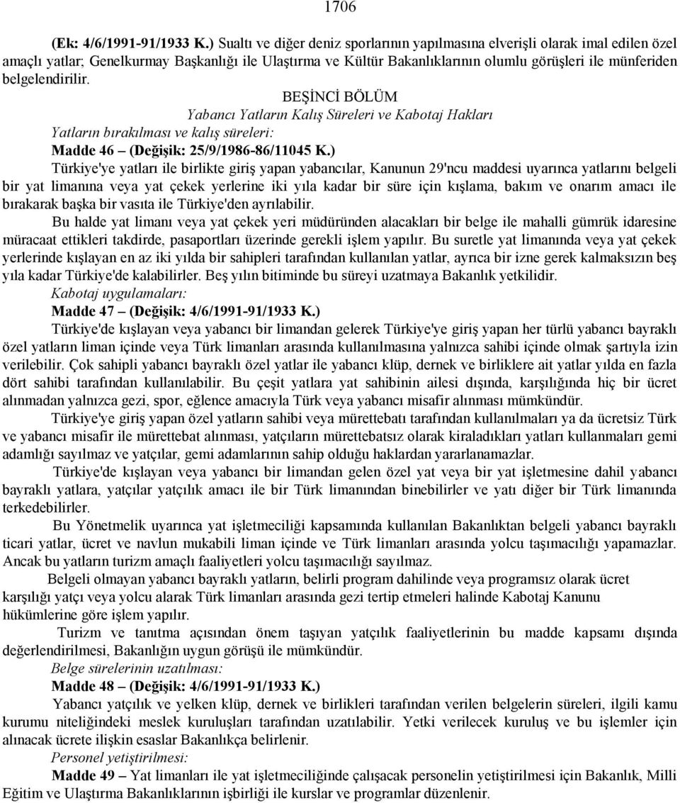 belgelendirilir. BEŞİNCİ BÖLÜM Yabancı Yatların Kalış Süreleri ve Kabotaj Hakları Yatların bırakılması ve kalış süreleri: Madde 46 (Değişik: 25/9/1986-86/11045 K.