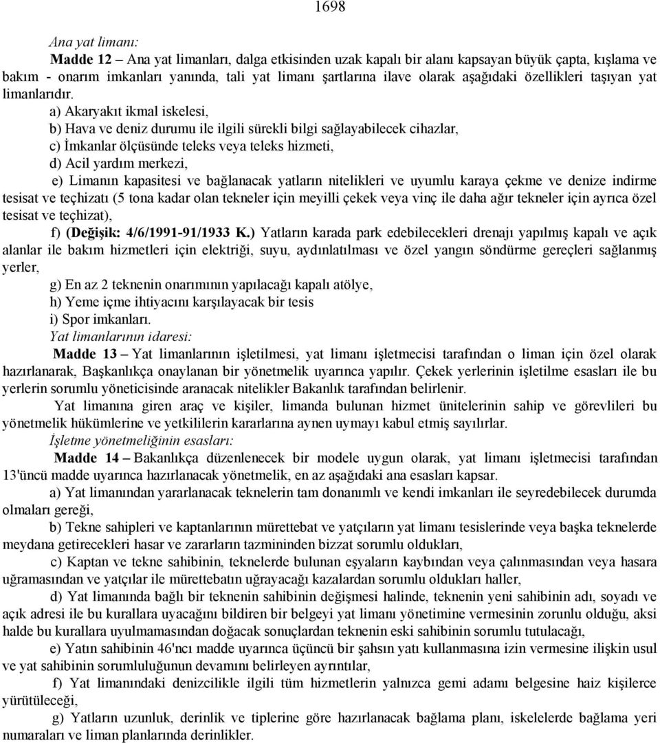 a) Akaryakıt ikmal iskelesi, b) Hava ve deniz durumu ile ilgili sürekli bilgi sağlayabilecek cihazlar, c) İmkanlar ölçüsünde teleks veya teleks hizmeti, d) Acil yardım merkezi, e) Limanın kapasitesi