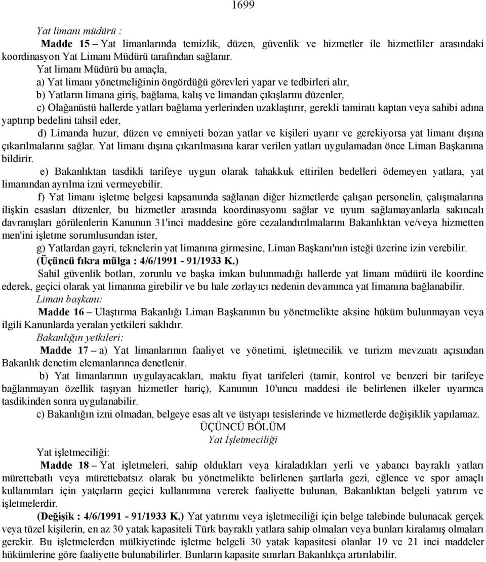 hallerde yatları bağlama yerlerinden uzaklaştırır, gerekli tamiratı kaptan veya sahibi adına yaptırıp bedelini tahsil eder, d) Limanda huzur, düzen ve emniyeti bozan yatlar ve kişileri uyarır ve