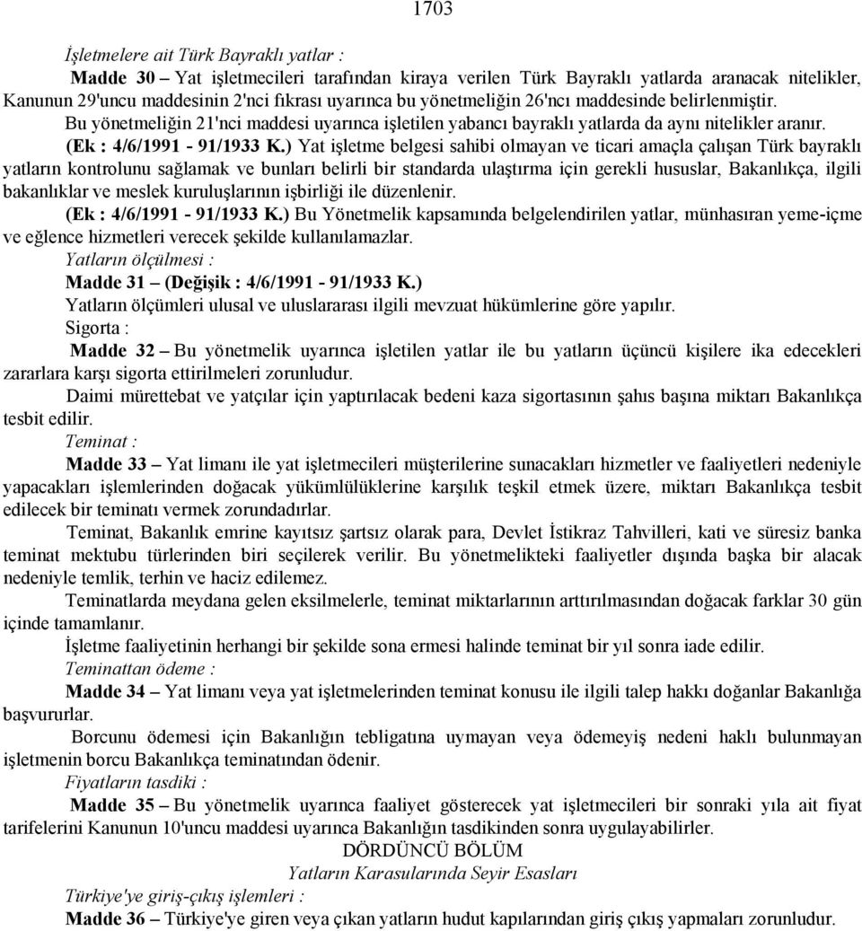 ) Yat işletme belgesi sahibi olmayan ve ticari amaçla çalışan Türk bayraklı yatların kontrolunu sağlamak ve bunları belirli bir standarda ulaştırma için gerekli hususlar, Bakanlıkça, ilgili