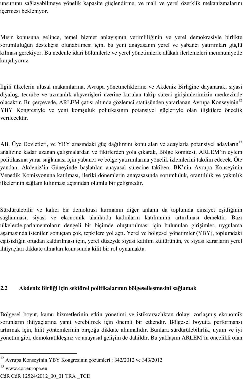 gerekiyor. Bu nedenle idari bölümlerle ve yerel yönetimlerle alâkalı ilerlemeleri memnuniyetle karşılıyoruz.