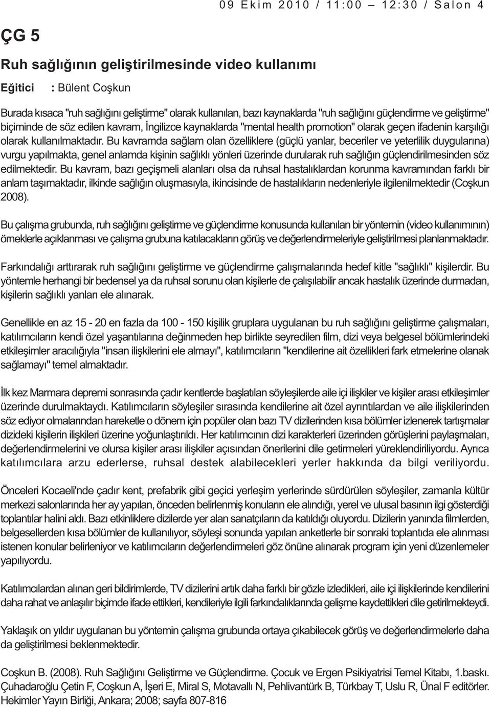 Bu kavramda saðlam olan özelliklere (güçlü yanlar, beceriler ve yeterlilik duygularýna) vurgu yapýlmakta, genel anlamda kiþinin saðlýklý yönleri üzerinde durularak ruh saðlýðýn güçlendirilmesinden