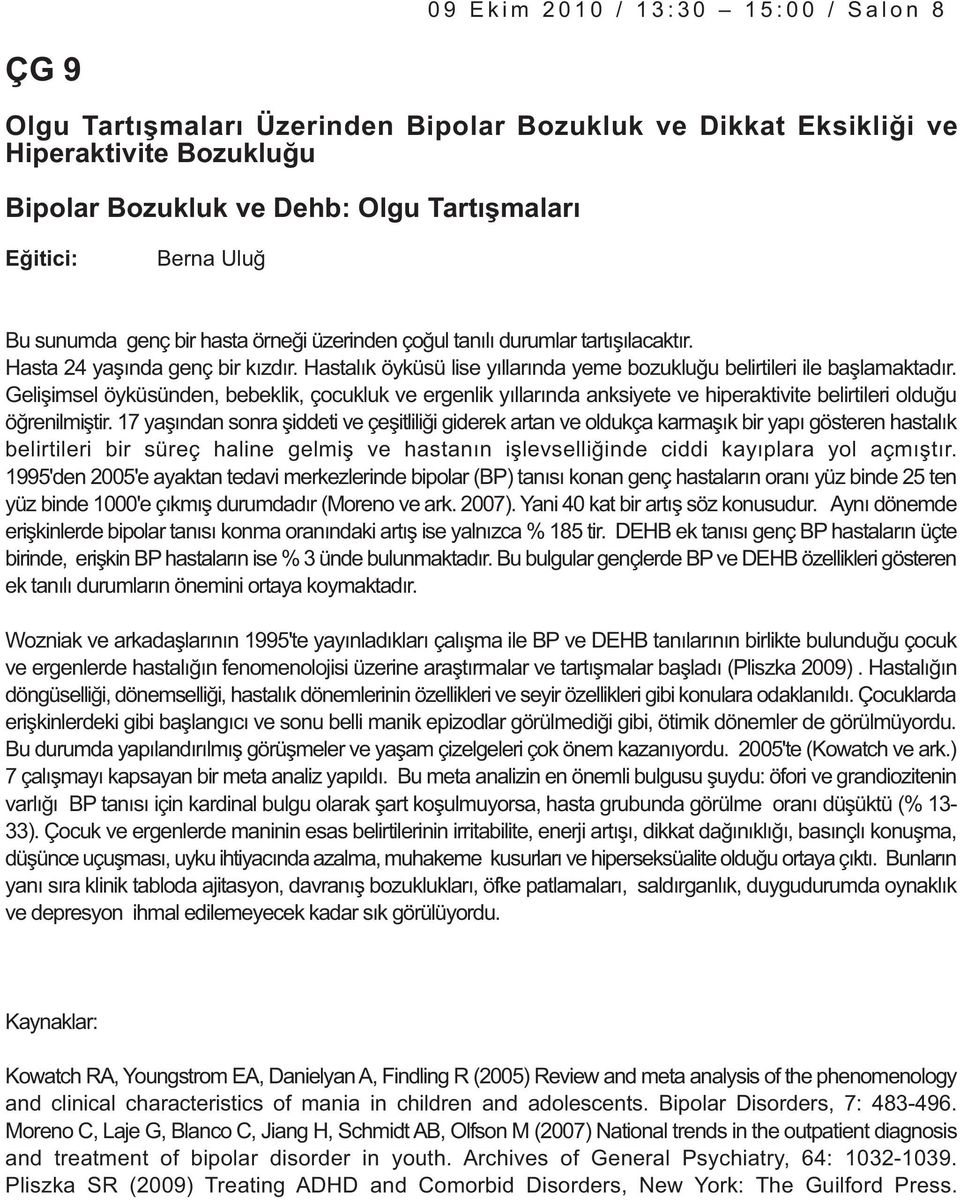 Geliþimsel öyküsünden, bebeklik, çocukluk ve ergenlik yýllarýnda anksiyete ve hiperaktivite belirtileri olduðu öðrenilmiþtir.