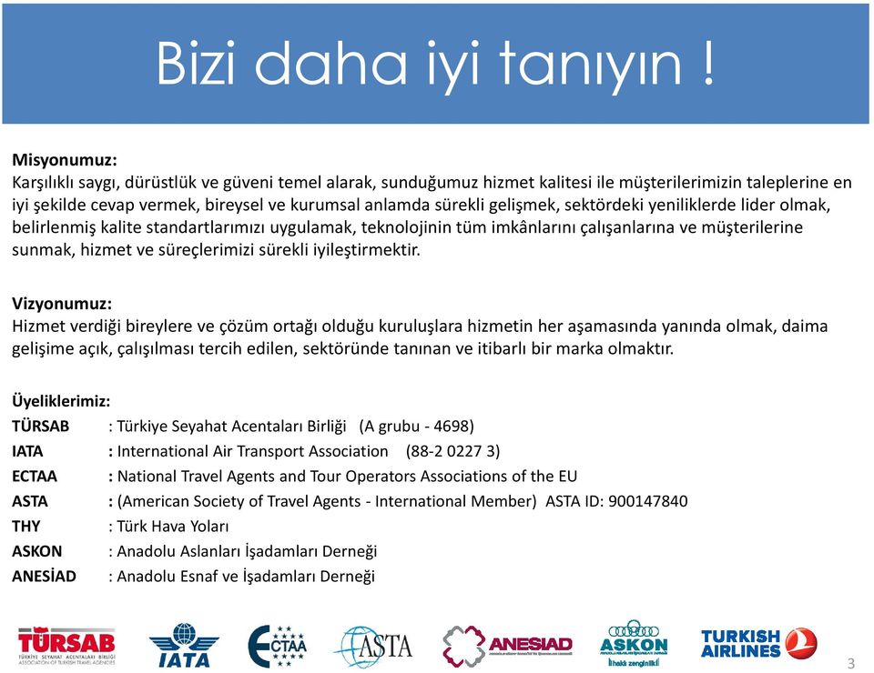 sektördeki yeniliklerde lider olmak, belirlenmiş kalite standartlarımızı uygulamak, teknolojinin tüm imkânlarını çalışanlarına ve müşterilerine sunmak, hizmet ve süreçlerimizi sürekli iyileştirmektir.