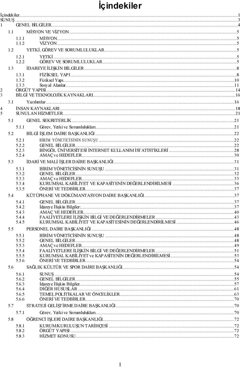 ..16 4 ĠNSAN KAYNAKLARI...18 5 SUNULAN HĠZMETLER...21 5.1 GENEL SEKRETERLĠK...21 5.1.1 Görev, Yetki ve Sorumlulukları...21 5.2 BĠLGĠ ĠġLEM DAĠRE BAġKANLIĞI...22 5.2.1 BĠRĠ M YÖNETĠCĠ SĠ NĠ N S UNUġ U.