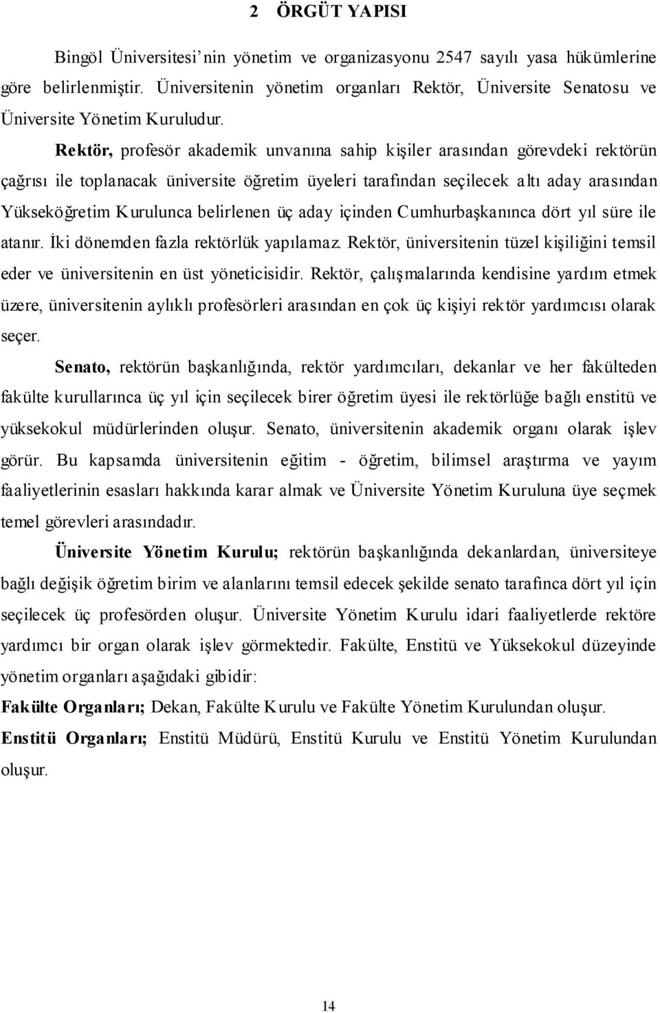 Rektör, profesör akademik unvanına sahip kiģiler arasından görevdeki rektörün çağrısı ile toplanacak üniversite öğretim üyeleri tarafından seçilecek altı aday arasından Yükseköğretim Kurulunca