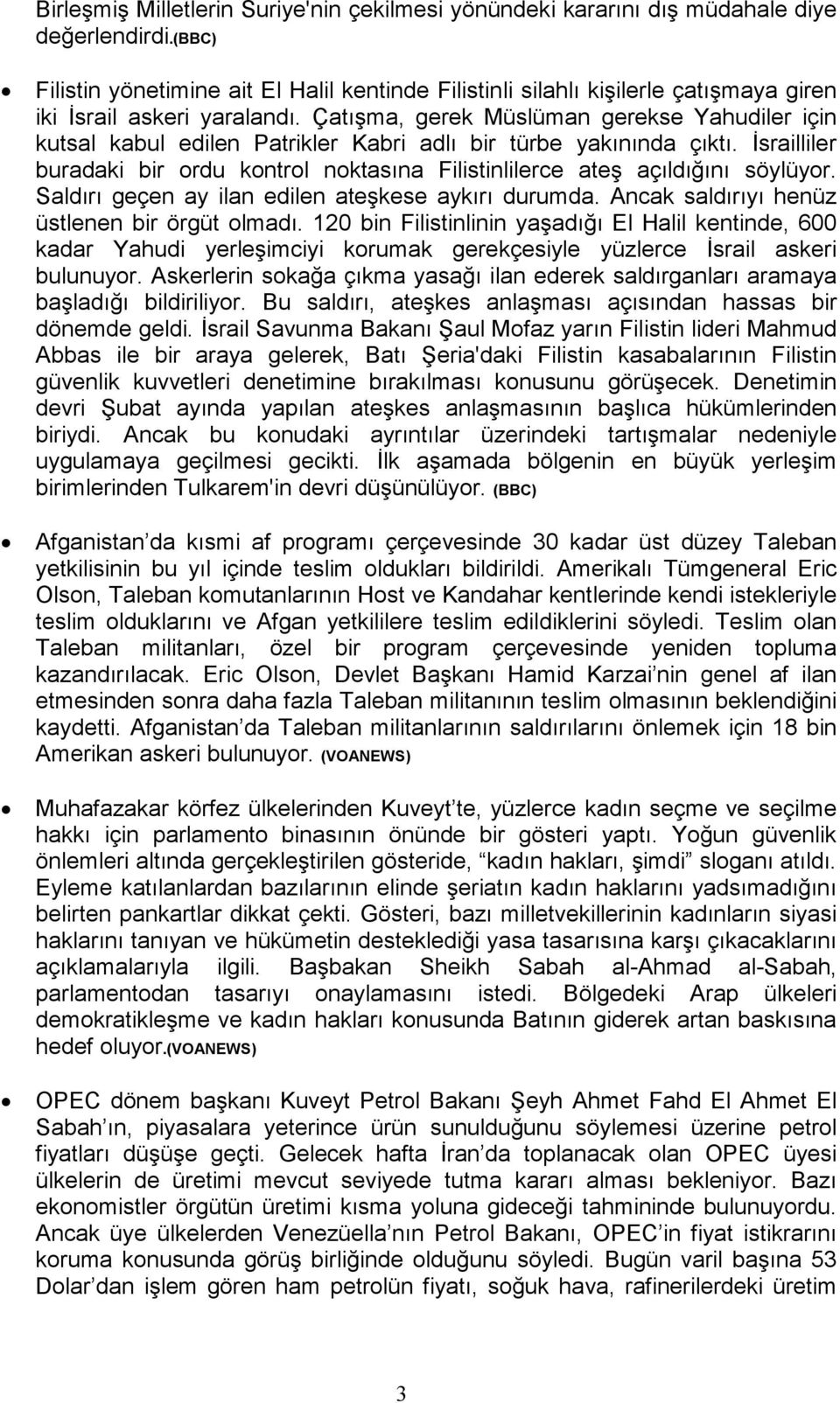 Çatışma, gerek Müslüman gerekse Yahudiler için kutsal kabul edilen Patrikler Kabri adlı bir türbe yakınında çıktı.