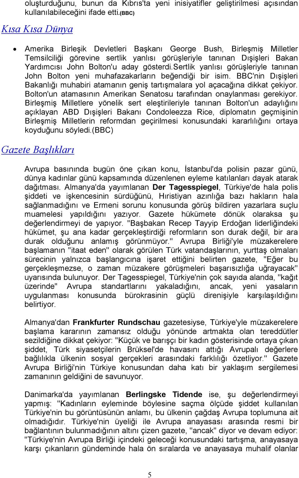 gösterdi.sertlik yanlısı görüşleriyle tanınan John Bolton yeni muhafazakarların beğendiği bir isim. BBC'nin Dışişleri Bakanlığı muhabiri atamanın geniş tartışmalara yol açacağına dikkat çekiyor.