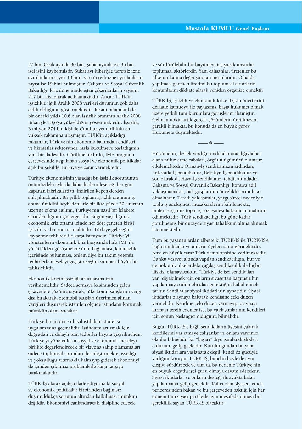 Çalı ma ve Sosyal Güvenlik Bakanlı ı, kriz döneminde i ten çıkarılanların sayısını 217 bin ki i olarak açıklamaktadır.