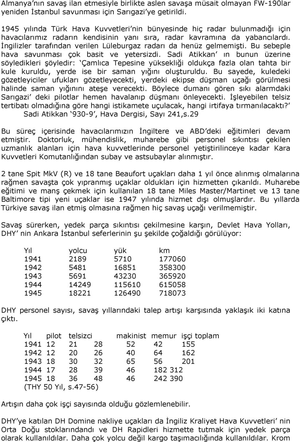 İngilizler tarafından verilen Lüleburgaz radarı da henüz gelmemişti. Bu sebeple hava savunması çok basit ve yetersizdi.