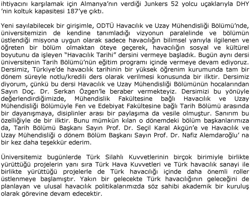 havacılığın bilimsel yanıyla ilgilenen ve öğreten bir bölüm olmaktan öteye geçerek, havacılığın sosyal ve kültürel boyutunu da işleyen Havacılık Tarihi dersini vermeye başladık.