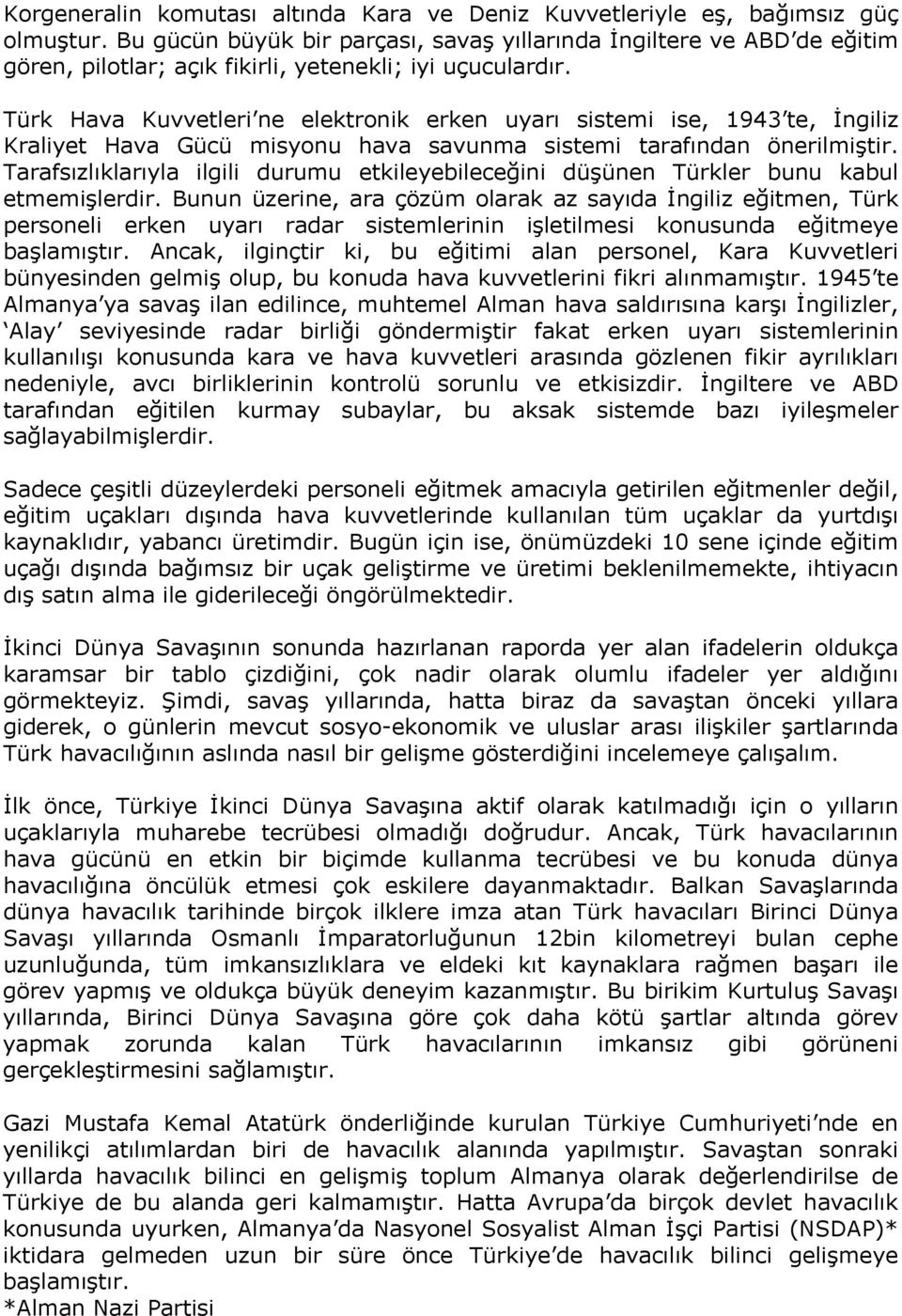 Türk Hava Kuvvetleri ne elektronik erken uyarı sistemi ise, 1943 te, İngiliz Kraliyet Hava Gücü misyonu hava savunma sistemi tarafından önerilmiştir.