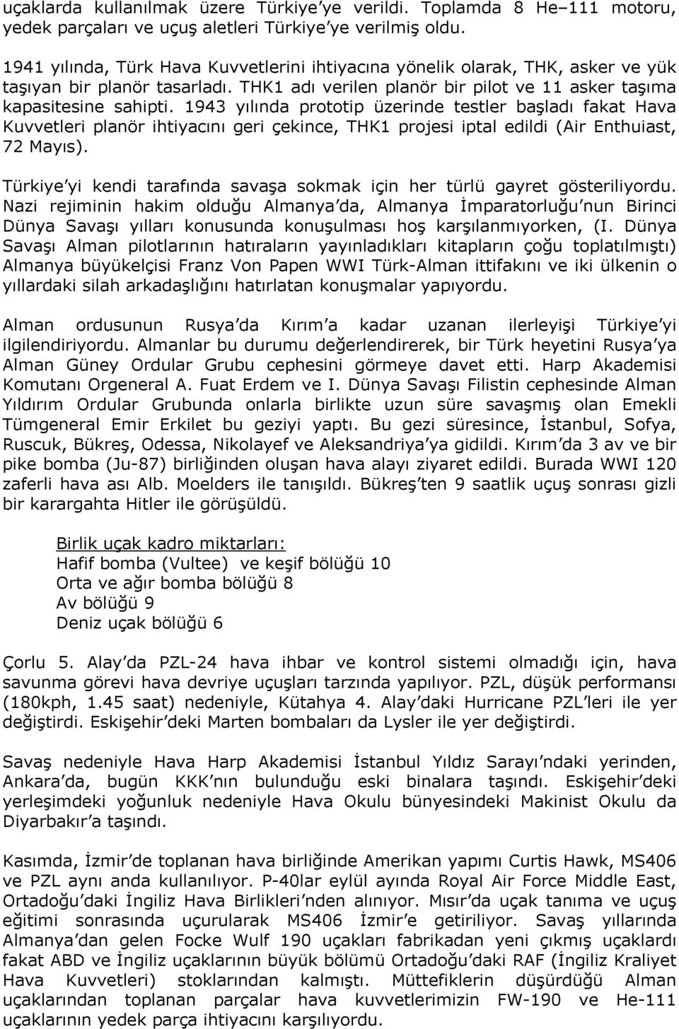 1943 yılında prototip üzerinde testler başladı fakat Hava Kuvvetleri planör ihtiyacını geri çekince, THK1 projesi iptal edildi (Air Enthuiast, 72 Mayıs).