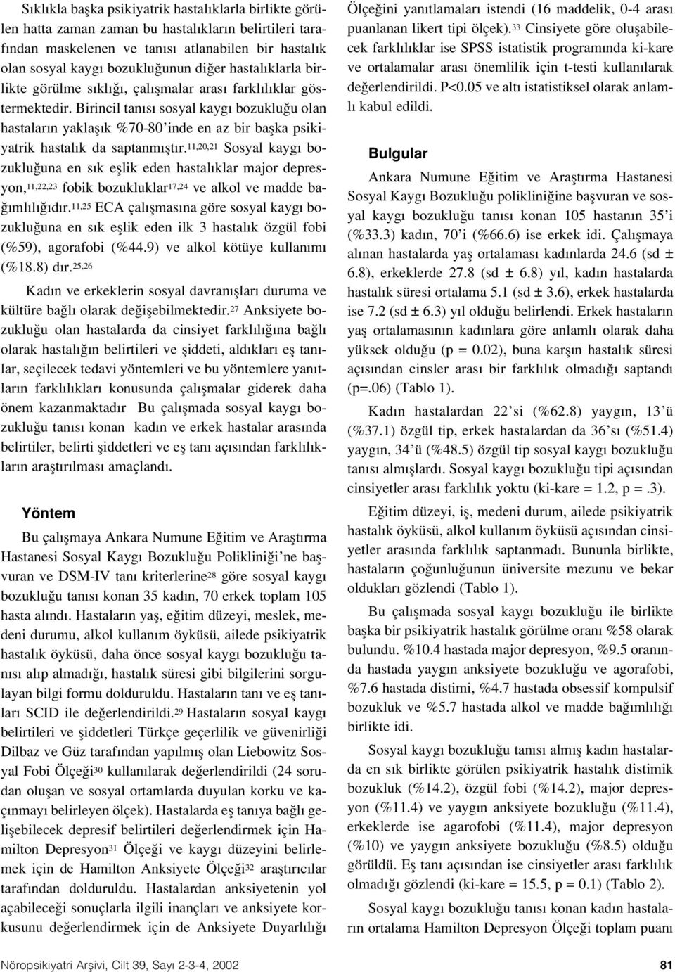 Birincil tan s sosyal kayg bozuklu u olan hastalar n yaklafl k %70-80 inde en az bir baflka psikiyatrik hastal k da saptanm flt r.