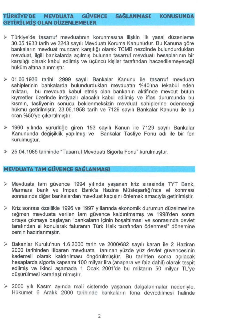 Bu Kanuna göre bankaların mevduat munzam karşılığı otarak TCMB nezdinde bulundurdukları mevduat, ilgili bankalarda açılmış bulunan tasarruf mevduatı hesaplarının bir karşılığı olarak kabul edilmiş ve