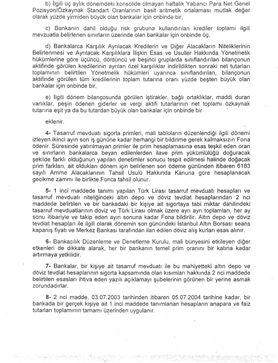 Niteliklerinin Belirlenmesi ve Ayrılacak Karşılıklara ilişkin Esas ve Usuller Hakkında Yönetmelik hükümlerine göre üçüncü, dördüncü ve beşinci gruplarda sınıflandırılan bilançonun aktifinde görülen