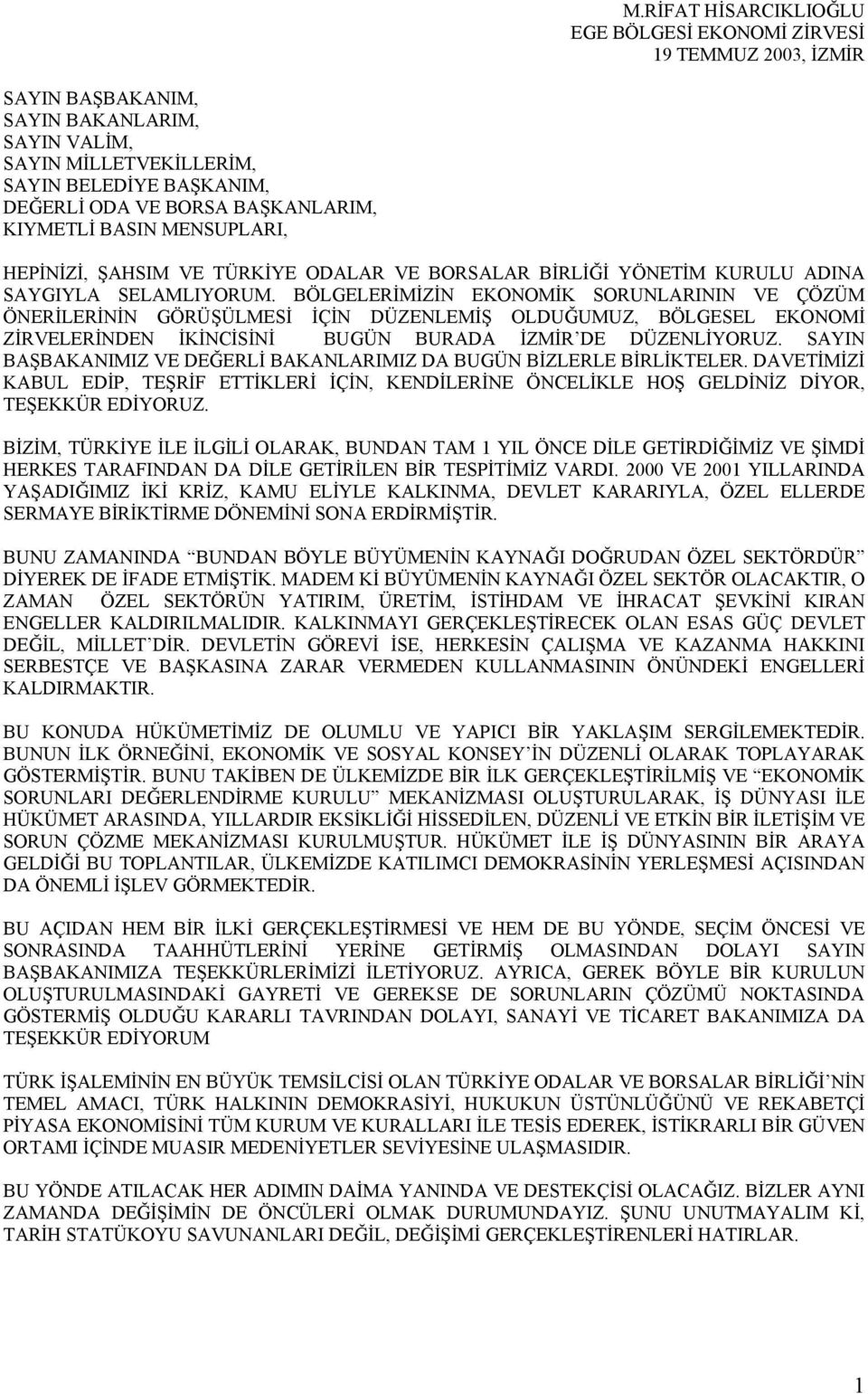 BÖLGELERİMİZİN EKONOMİK SORUNLARININ VE ÇÖZÜM ÖNERİLERİNİN GÖRÜŞÜLMESİ İÇİN DÜZENLEMİŞ OLDUĞUMUZ, BÖLGESEL EKONOMİ ZİRVELERİNDEN İKİNCİSİNİ BUGÜN BURADA İZMİR DE DÜZENLİYORUZ.