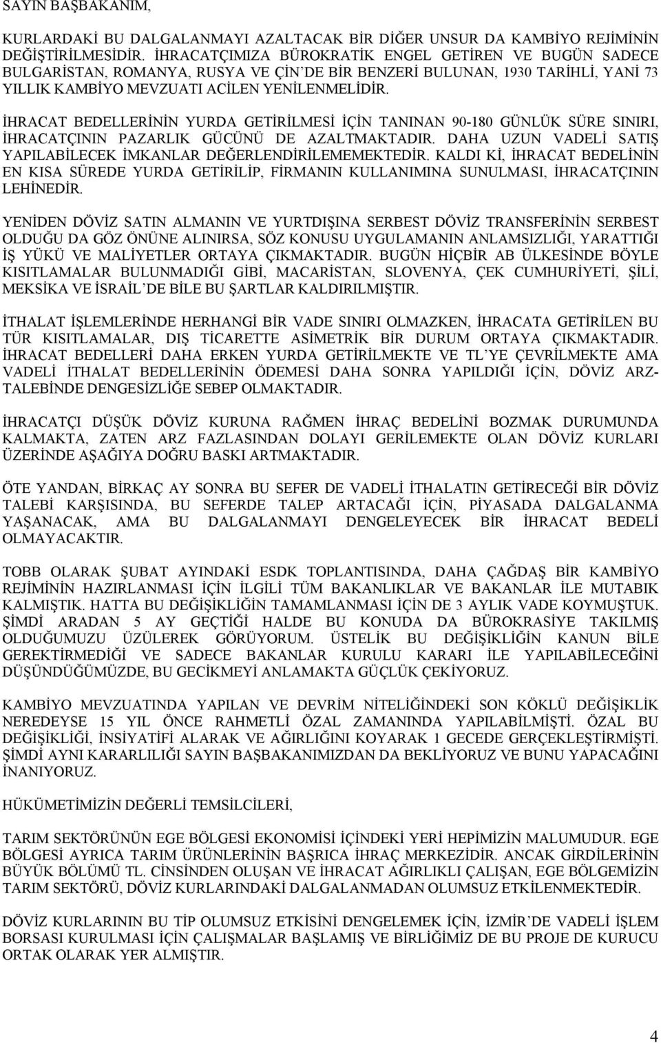 İHRACAT BEDELLERİNİN YURDA GETİRİLMESİ İÇİN TANINAN 90-180 GÜNLÜK SÜRE SINIRI, İHRACATÇININ PAZARLIK GÜCÜNÜ DE AZALTMAKTADIR. DAHA UZUN VADELİ SATIŞ YAPILABİLECEK İMKANLAR DEĞERLENDİRİLEMEMEKTEDİR.