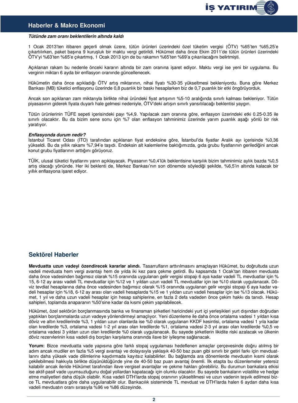 Hükümet daha önce Ekim 2011 de tütün ürünleri üzerindeki ÖTV yi %63 ten %65 e çıkartmış, 1 Ocak 2013 için de bu rakamın %65 ten %69 a çıkarılacağını belirtmişti.