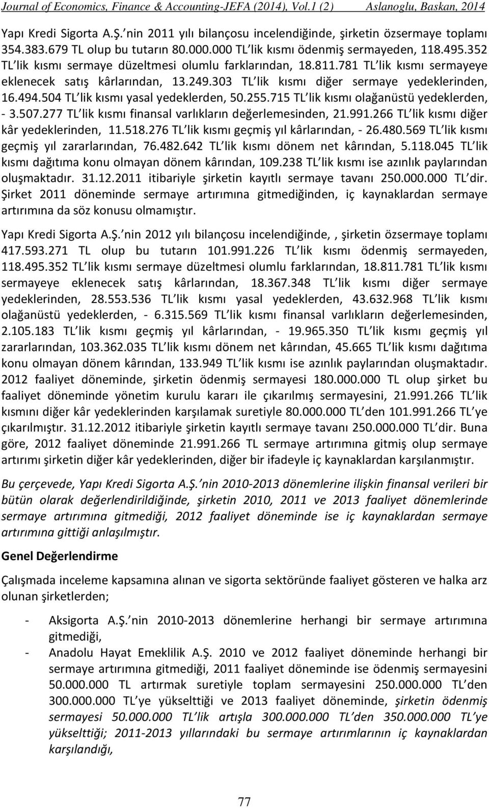 504 TL lik kısmı yasal yedeklerden, 50.255.715 TL lik kısmı olağanüstü yedeklerden, - 3.507.277 TL lik kısmı finansal varlıkların değerlemesinden, 21.991.266 TL lik kısmı diğer kâr yedeklerinden, 11.