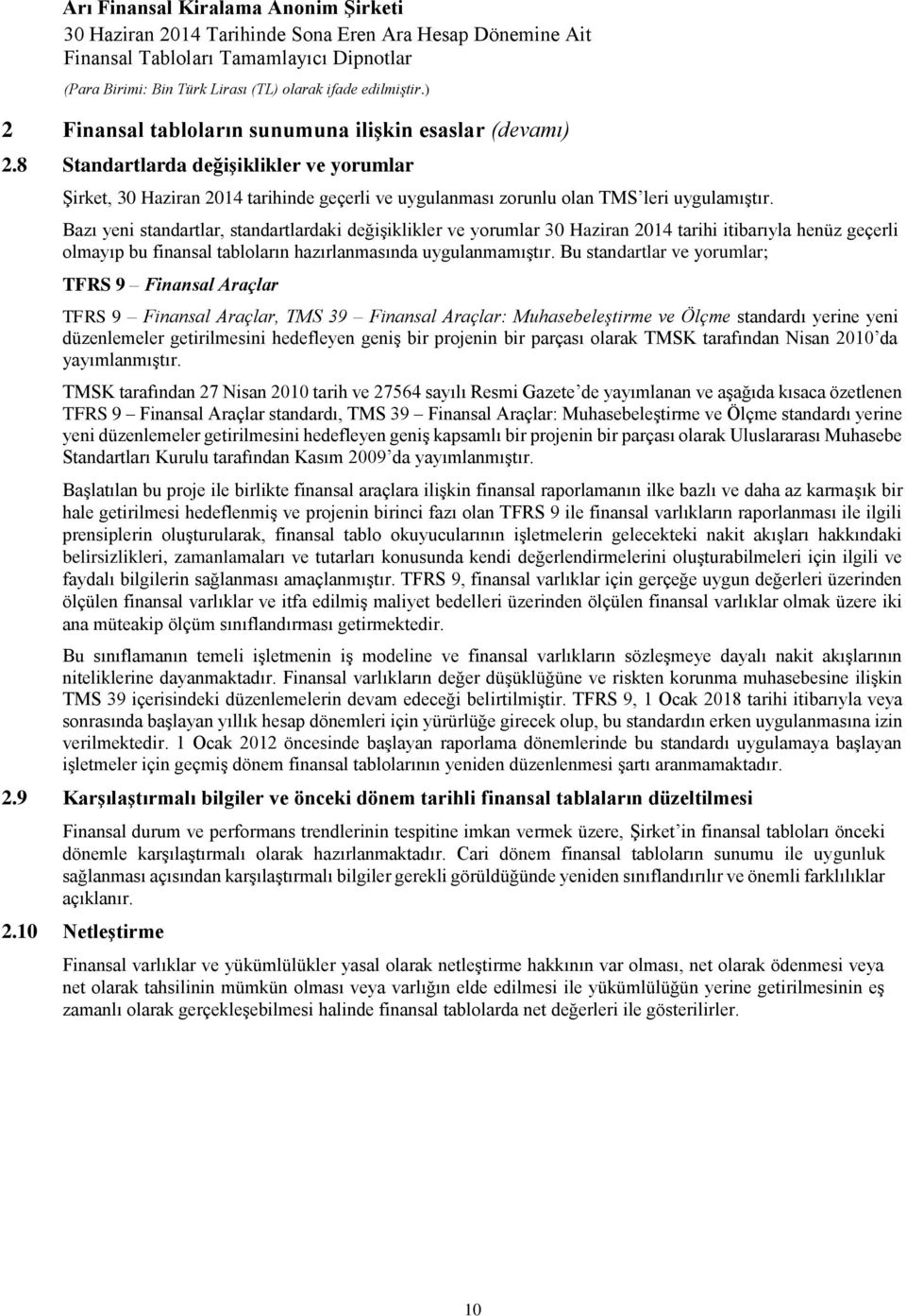 Bu standartlar ve yorumlar; TFRS 9 Finansal Araçlar TFRS 9 Finansal Araçlar, TMS 39 Finansal Araçlar: Muhasebeleştirme ve Ölçme standardı yerine yeni düzenlemeler getirilmesini hedefleyen geniş bir