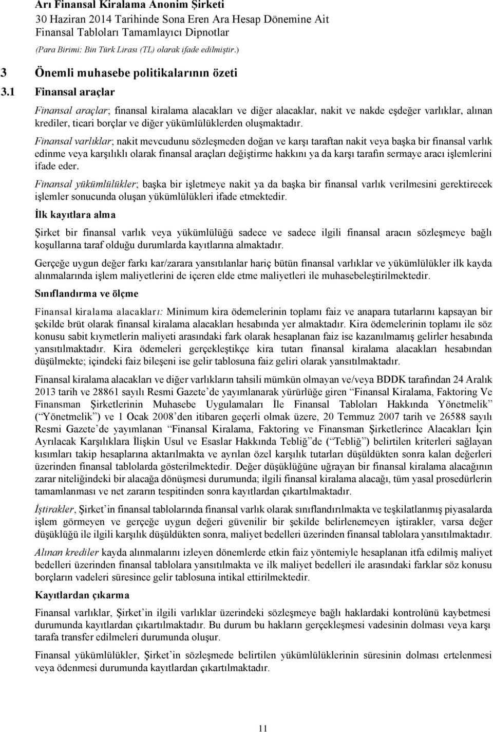 Finansal varlıklar; nakit mevcudunu sözleşmeden doğan ve karşı taraftan nakit veya başka bir finansal varlık edinme veya karşılıklı olarak finansal araçları değiştirme hakkını ya da karşı tarafın