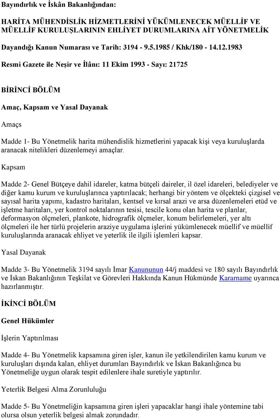 1983 Resmi Gazete ile Neşir ve İlânı: 11 Ekim 1993 - Sayı: 21725 BİRİNCİ BÖLÜM Amaç, Kapsam ve Yasal Dayanak Amaçs Madde 1- Bu Yönetmelik harita mühendislik hizmetlerini yapacak kişi veya