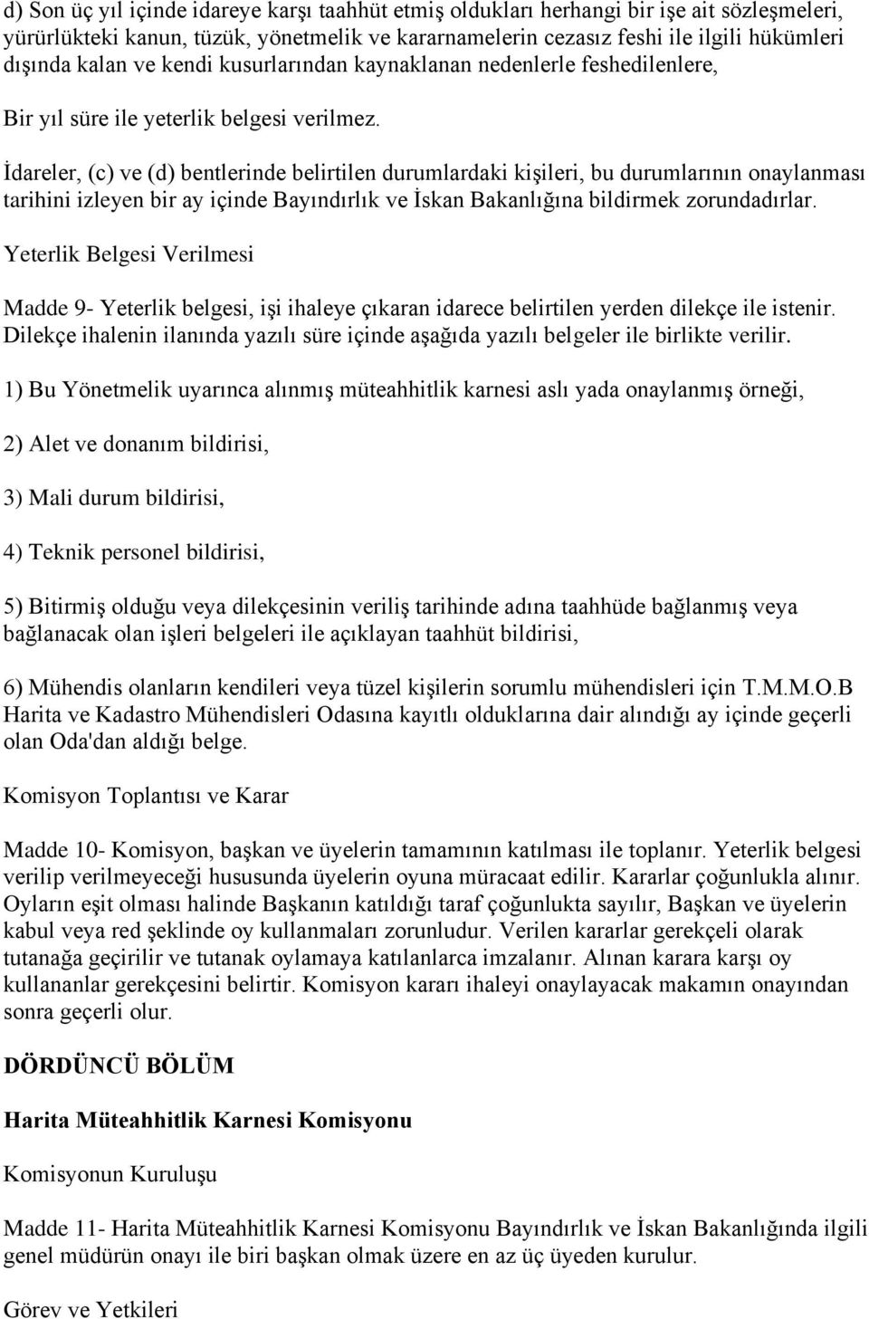 İdareler, (c) ve (d) bentlerinde belirtilen durumlardaki kişileri, bu durumlarının onaylanması tarihini izleyen bir ay içinde Bayındırlık ve İskan Bakanlığına bildirmek zorundadırlar.