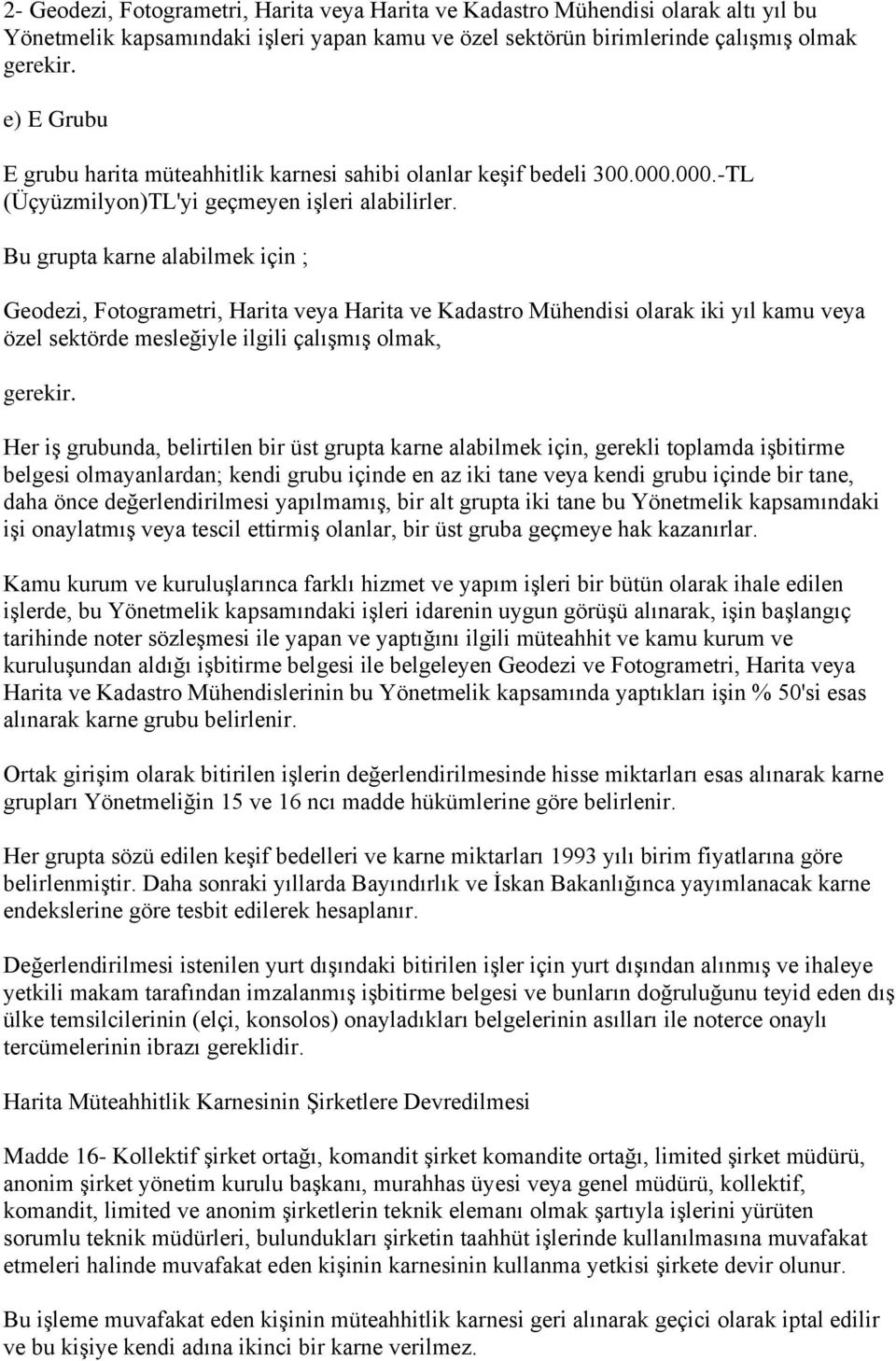 Bu grupta karne alabilmek için ; Geodezi, Fotogrametri, Harita veya Harita ve Kadastro Mühendisi olarak iki yıl kamu veya özel sektörde mesleğiyle ilgili çalışmış olmak, gerekir.