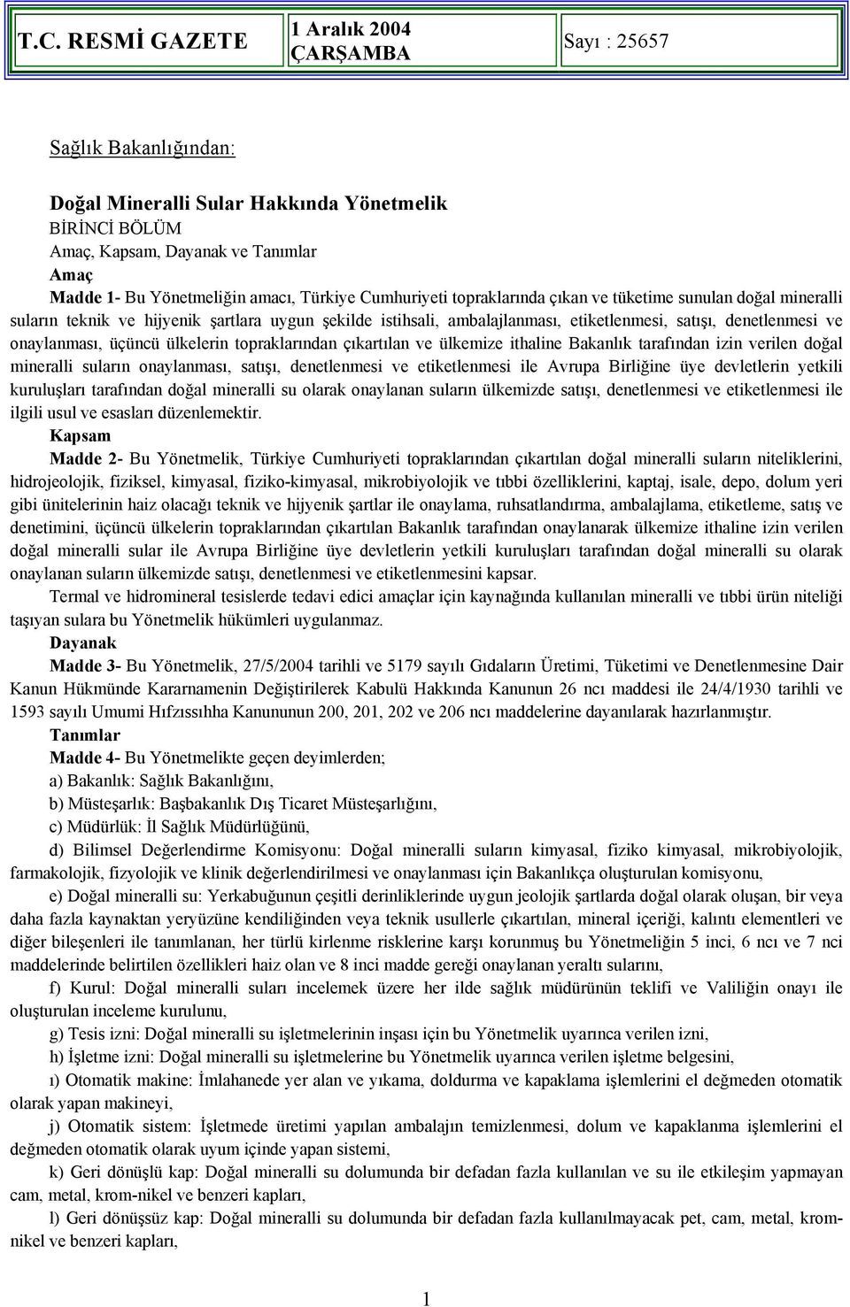 onaylanması, üçüncü ülkelerin topraklarından çıkartılan ve ülkemize ithaline Bakanlık tarafından izin verilen doğal mineralli suların onaylanması, satışı, denetlenmesi ve etiketlenmesi ile Avrupa